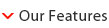 Our Features Our Features