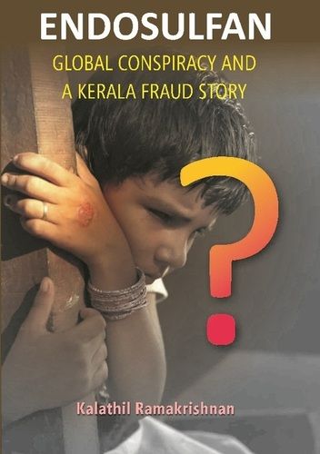 Endosulfan Global Conspiracy and A Kerala Fraud Story 1st Edition