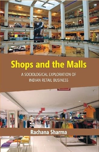 Shops and the Malls : A Sociological Exploration of Indian Retail Business Book