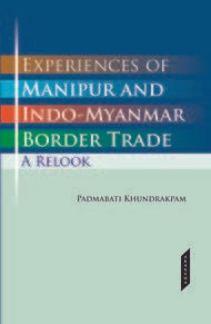 Experiences of Manipur And Indo-Myanmar Border Trade A Relook