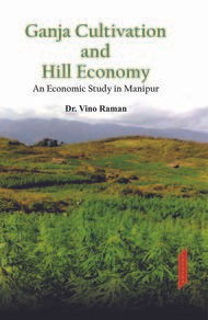 Ganja Cultivation And Hill Economy An Economic Study In Manipur