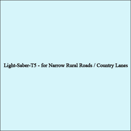 Light-Saber-T5 - For Narrow Rural Roads / Country Lanes