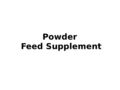 Powder Feed Supplement