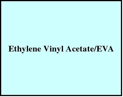 Ethylene Vinyl Acetate/EVA
