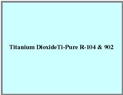 Titanium Dioxide Ti-Pure R-104 & 902