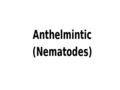 Anthelmintic (Nematodes)