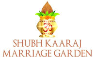 SHUBH KAARAJ MARRIAGE GARDEN