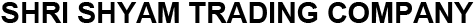SHRI SHYAM TRADING COMPANY