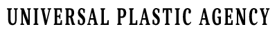 UNIVERSAL PLASTIC AGENCY